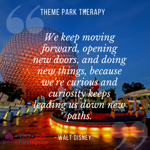 Walt Disney best quote. We keep moving forward, opening new doors, and doing new things, because we're curious and curiosity keeps leading us down new paths. With Epcot Spaceship Earth at twilight.