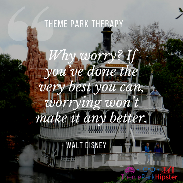 Walt Disney best quote. Why worry? If you’ve done the very best you can, worrying won’t make it any better. With Liberty Square boat in the background.