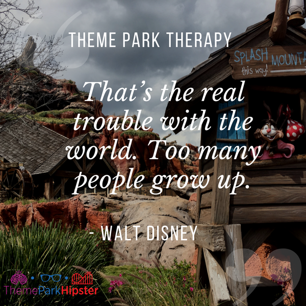 Walt Disney best quote. That’s the real trouble with the world. Too many people grow up. Splash Mountain in the background.